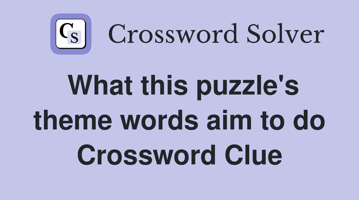 What this puzzle's theme words aim to do Crossword Clue