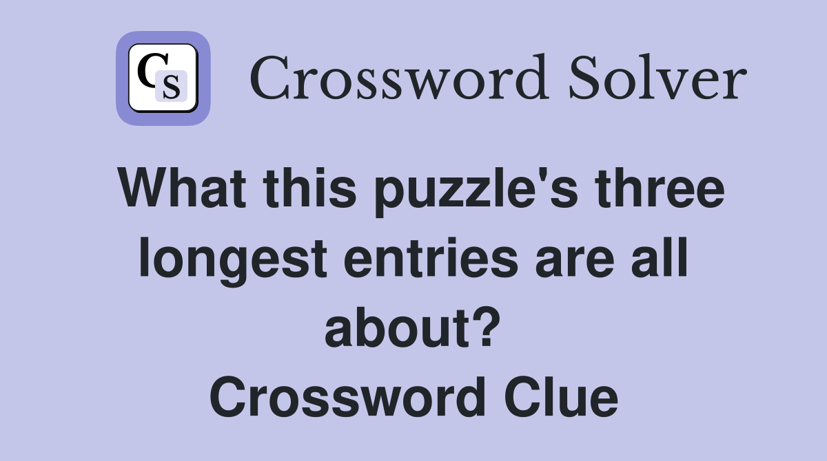 What this puzzle's three longest entries are all about? Crossword Clue