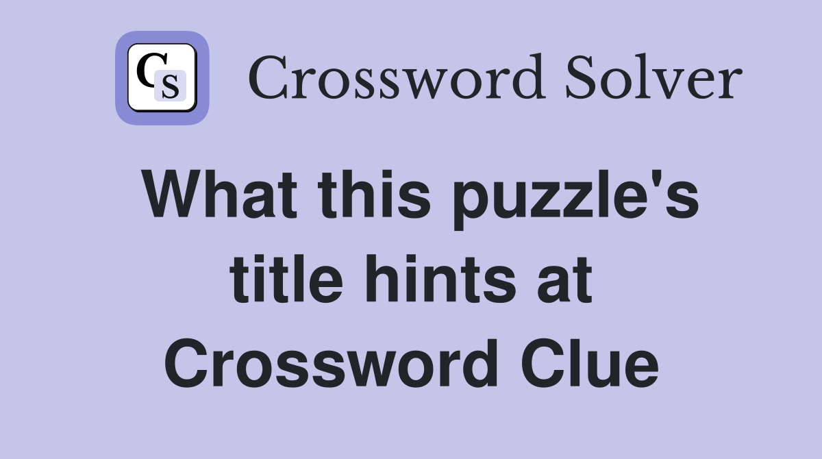 What this puzzle's title hints at Crossword Clue