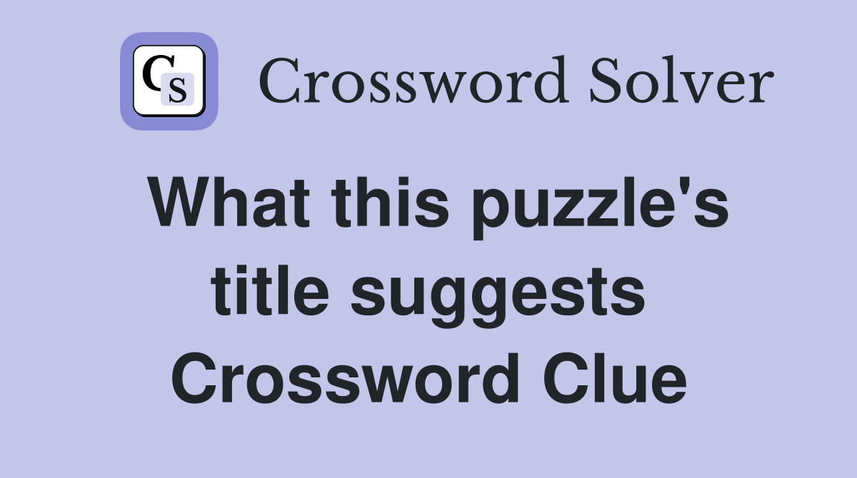What this puzzle's title suggests Crossword Clue
