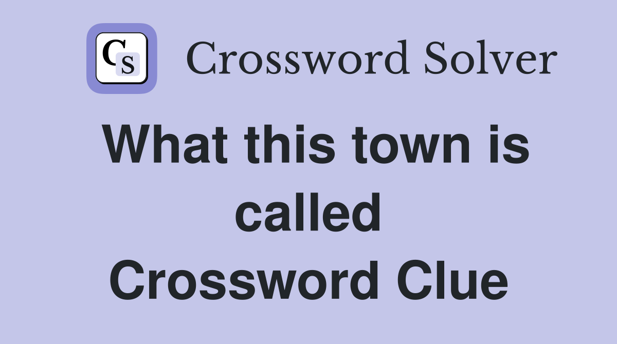 What this town is called Crossword Clue