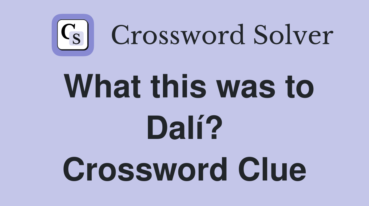 What this was to Dalí? Crossword Clue
