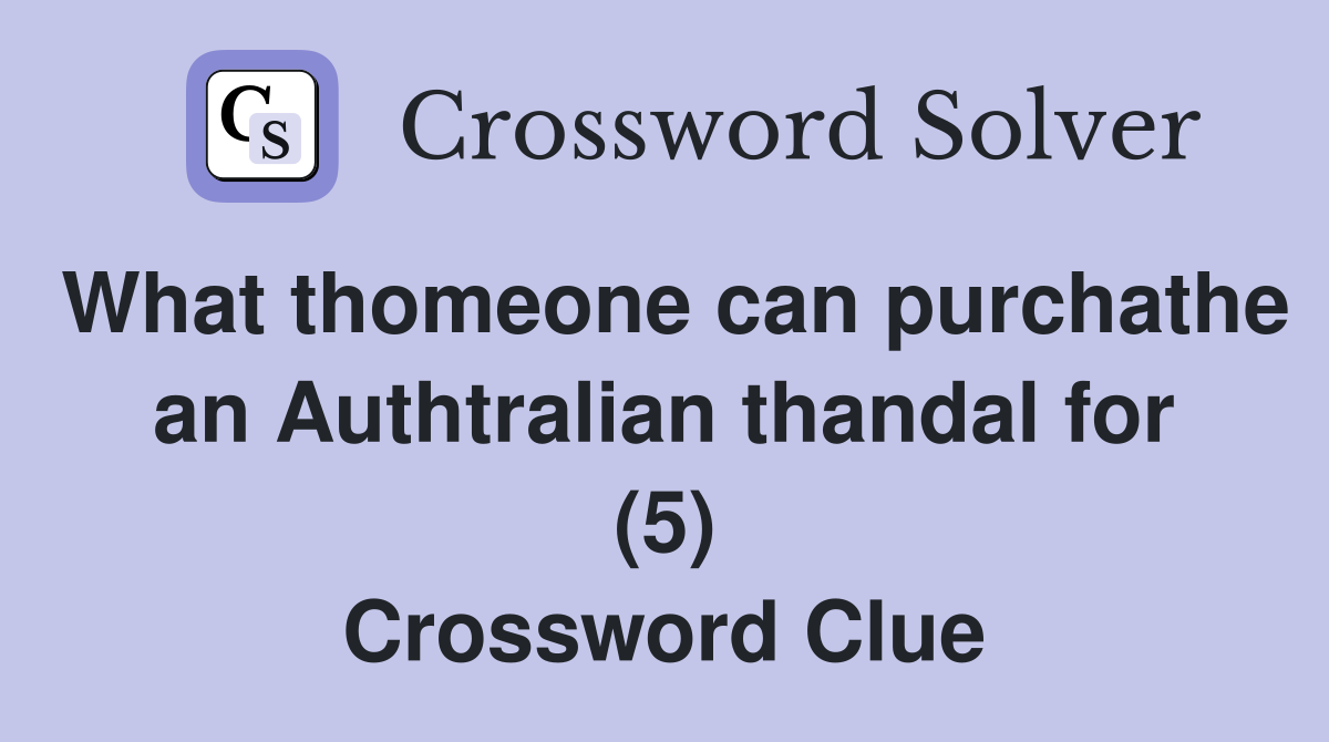 What thomeone can purchathe an Authtralian thandal for (5) Crossword Clue