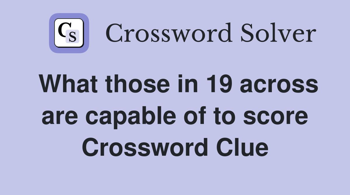 What those in 19 across are capable of to score Crossword Clue