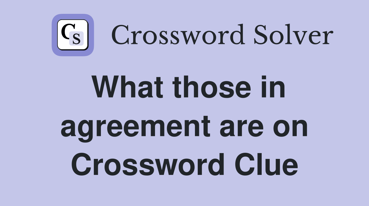 What those in agreement are on Crossword Clue