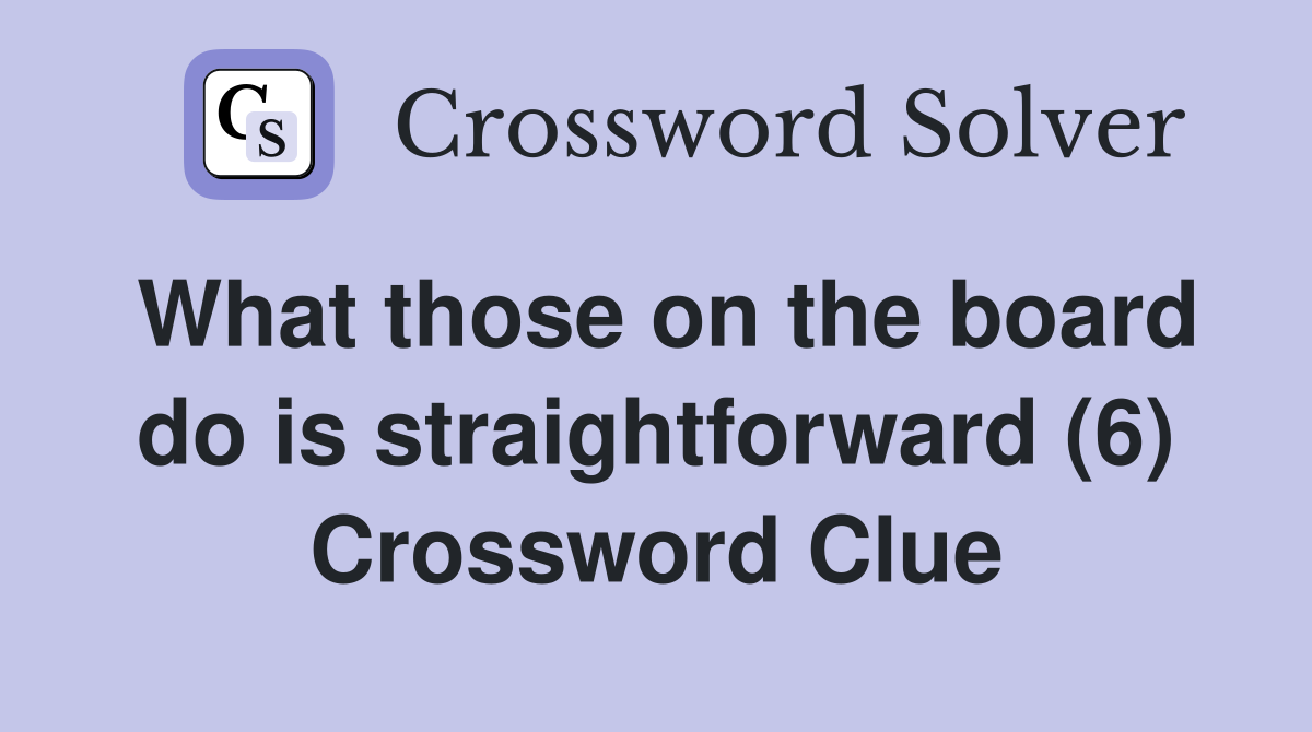 What those on the board do is straightforward (6) Crossword Clue