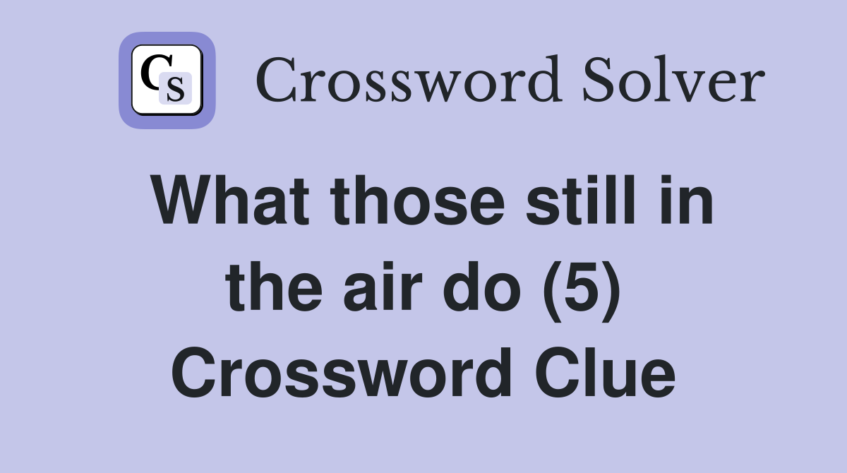 What those still in the air do (5) Crossword Clue