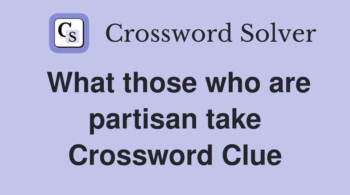 What those who are partisan take Crossword Clue