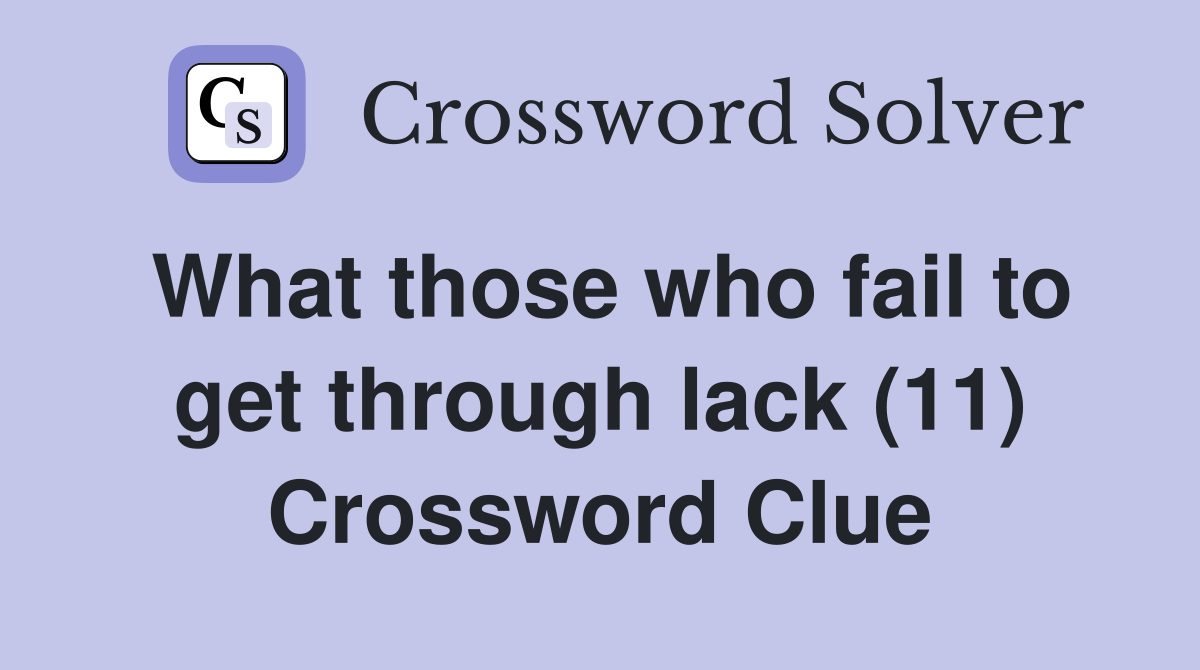 What those who fail to get through lack (11) Crossword Clue
