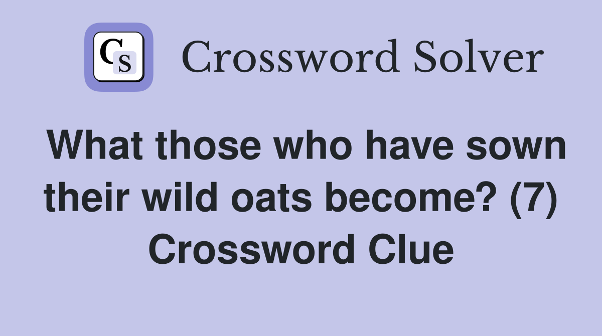 What those who have sown their wild oats become? (7) Crossword Clue