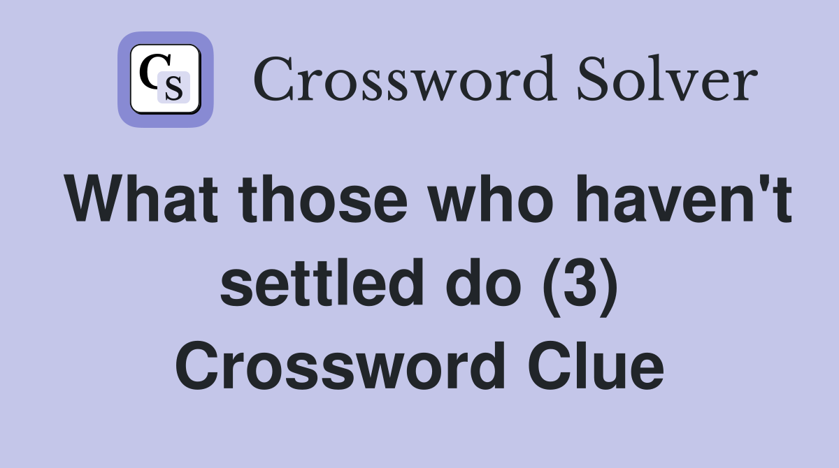 What those who haven't settled do (3) Crossword Clue
