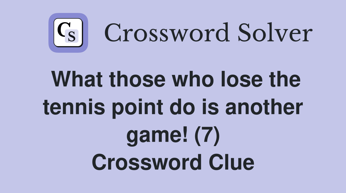 What those who lose the tennis point do is another game! (7) Crossword Clue