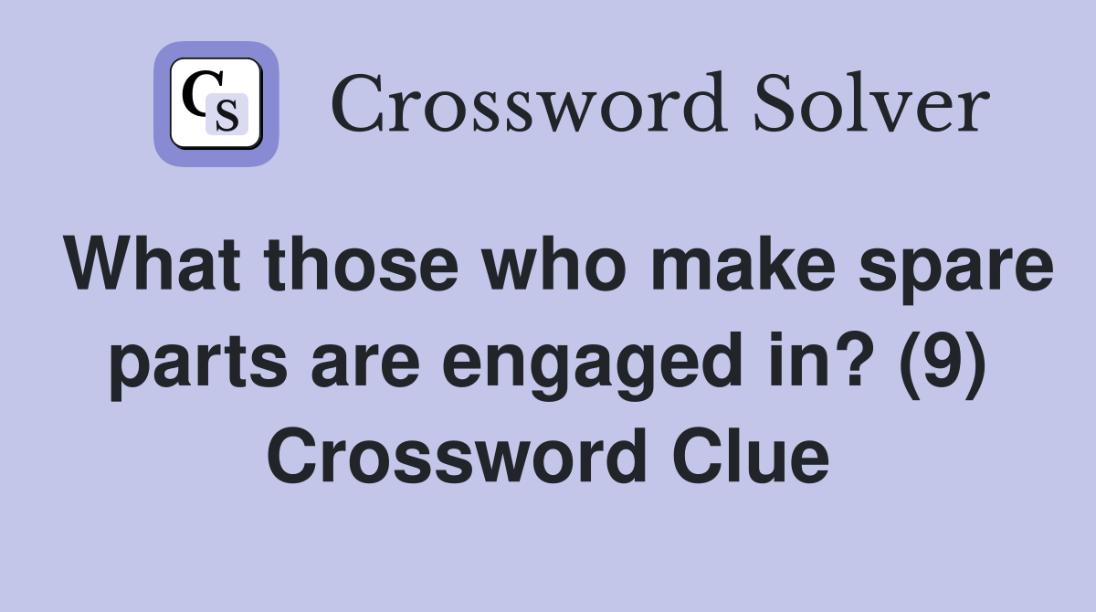 What those who make spare parts are engaged in? (9) Crossword Clue