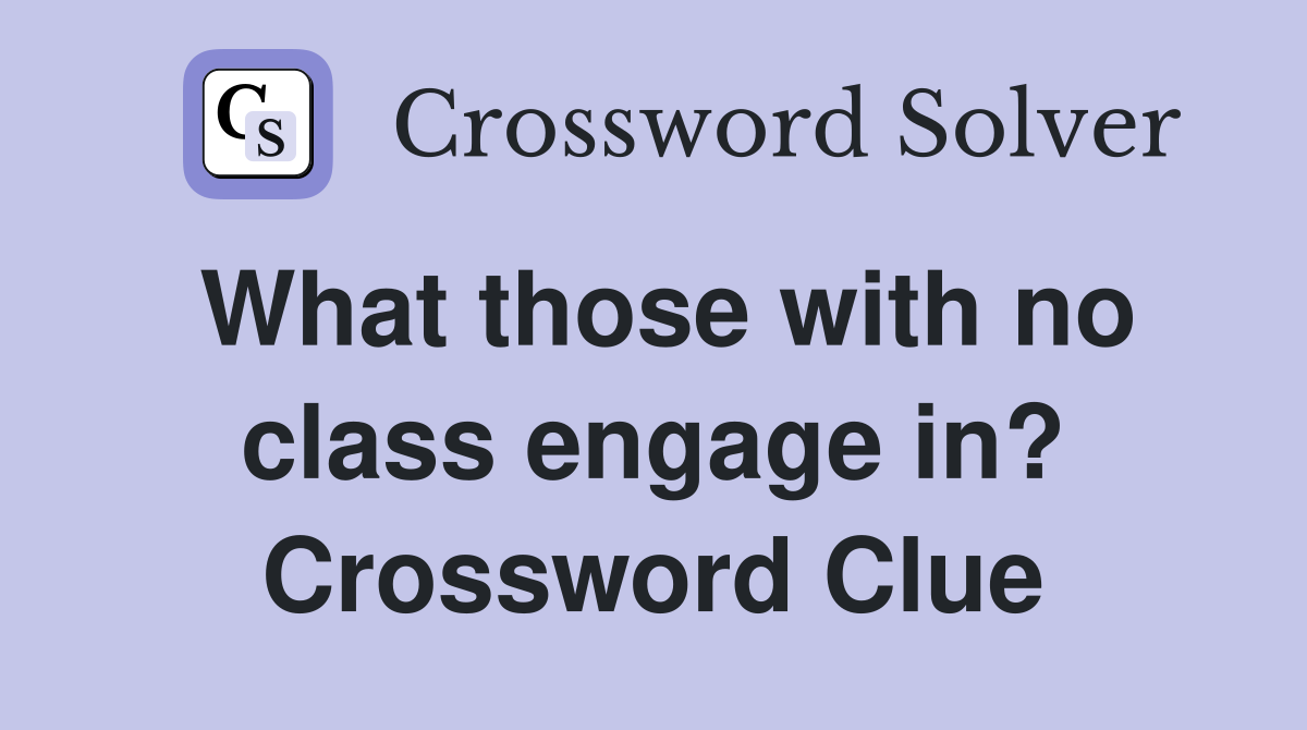 What those with no class engage in? Crossword Clue