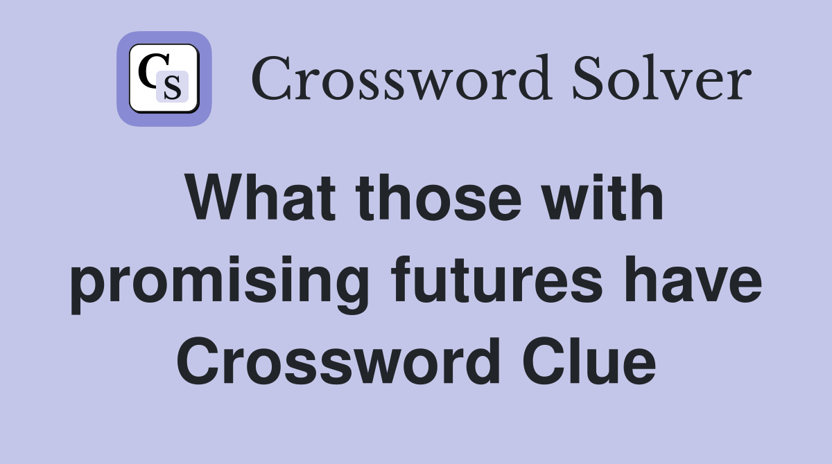 What those with promising futures have Crossword Clue