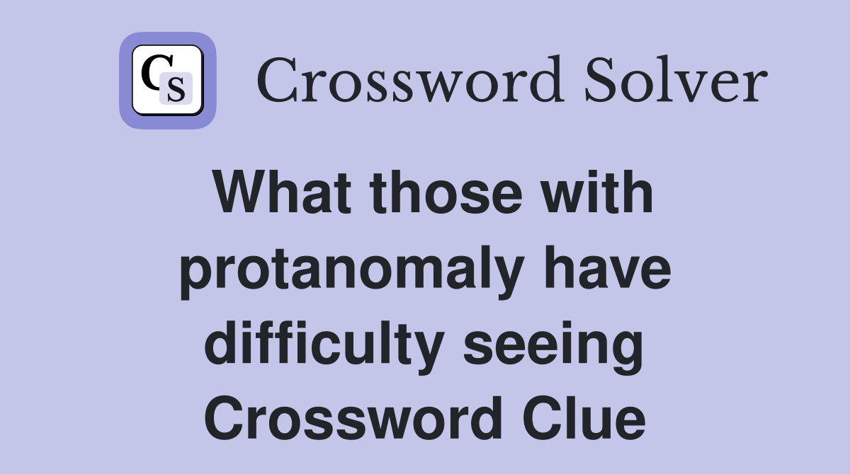 What those with protanomaly have difficulty seeing Crossword Clue