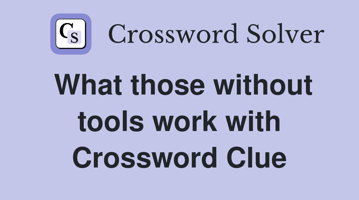 What those without tools work with Crossword Clue
