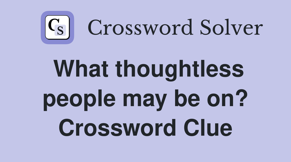 What thoughtless people may be on? Crossword Clue
