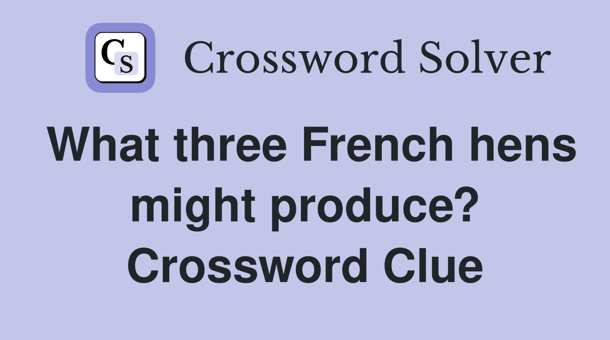 What three French hens might produce? Crossword Clue