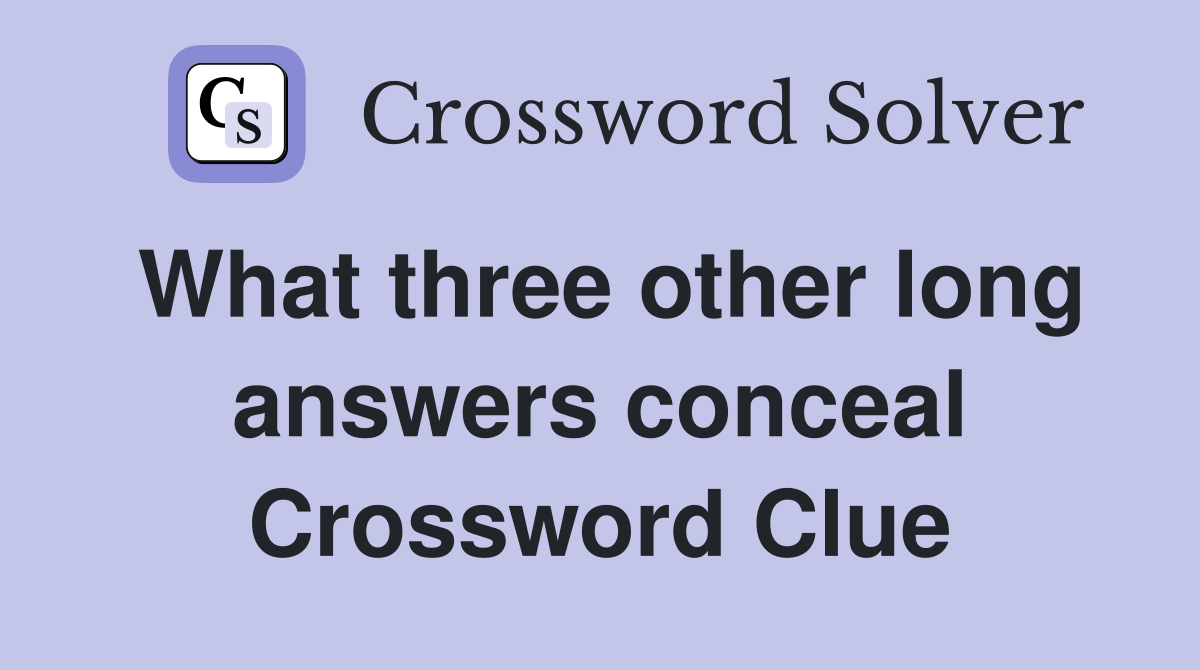 What three other long answers conceal Crossword Clue