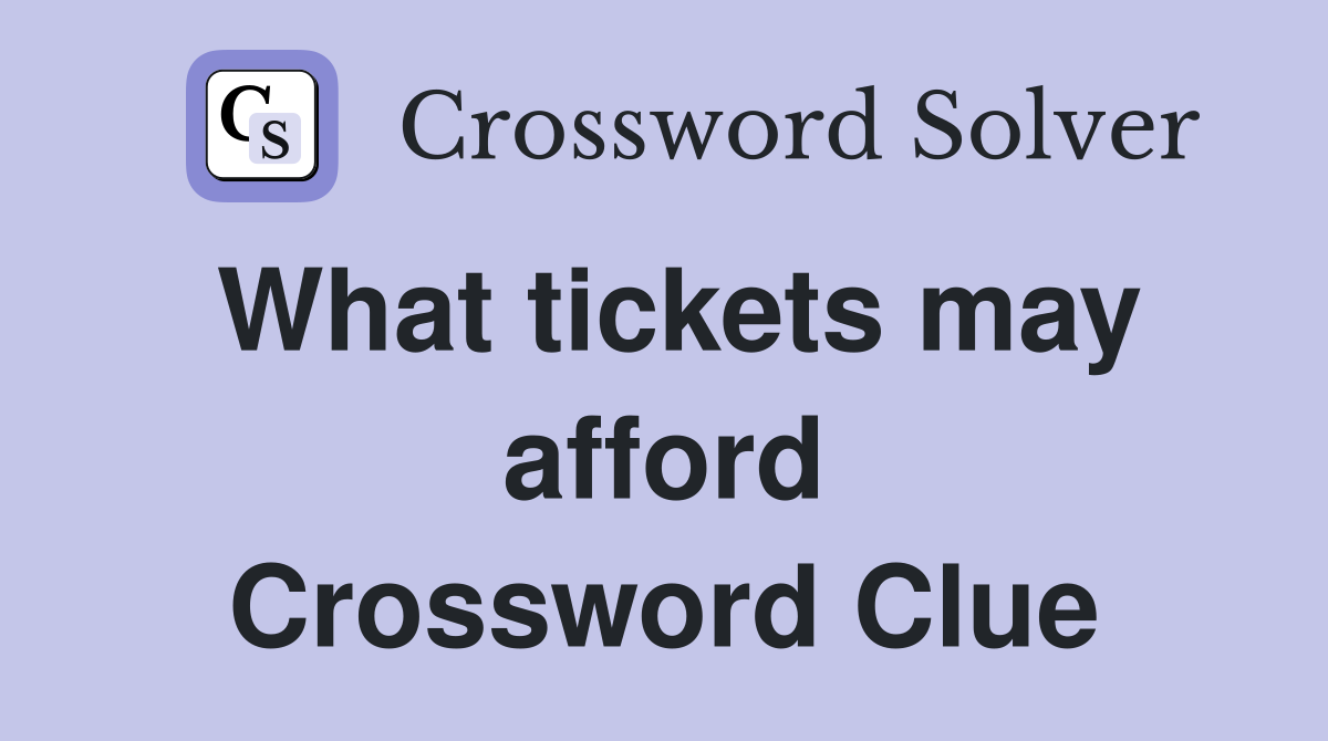 What tickets may afford Crossword Clue