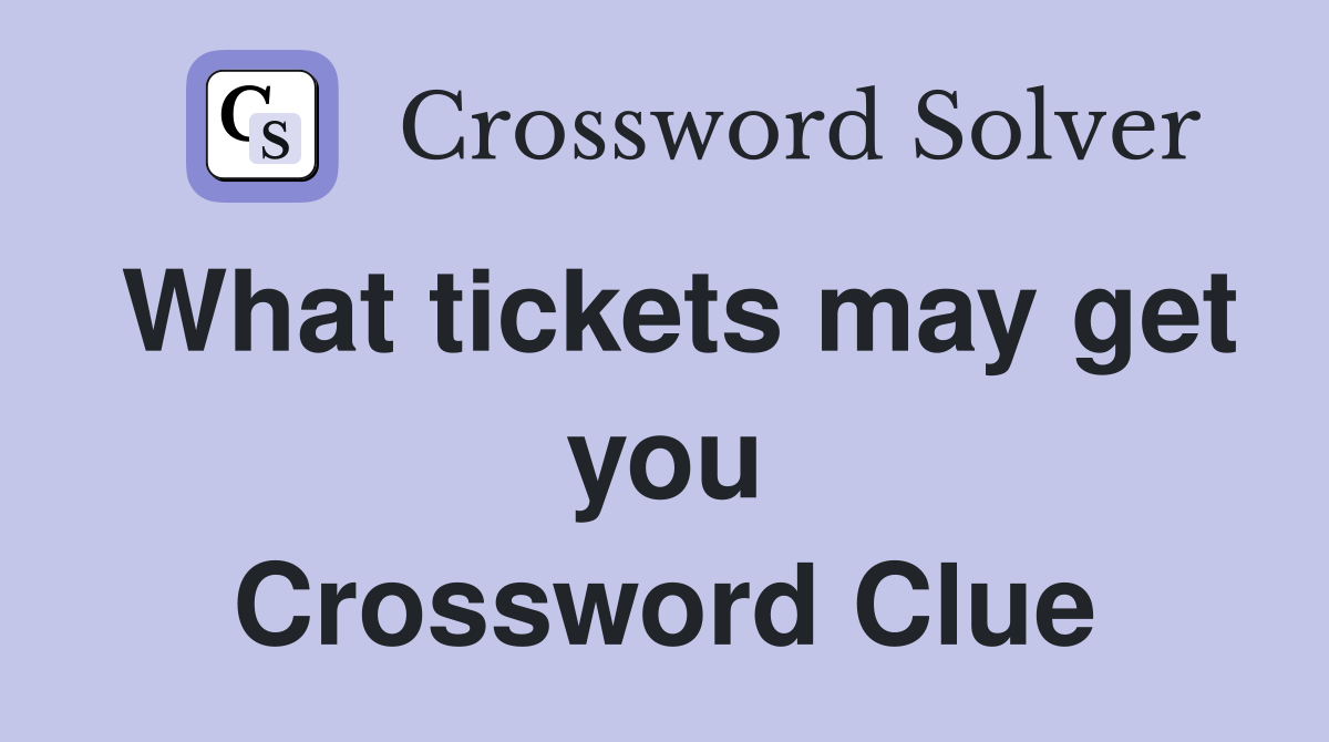 What tickets may get you Crossword Clue
