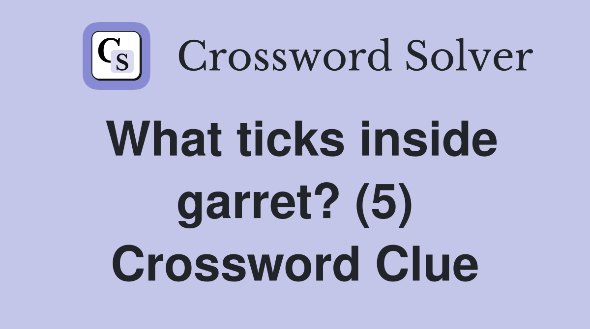 What ticks inside garret? (5) Crossword Clue