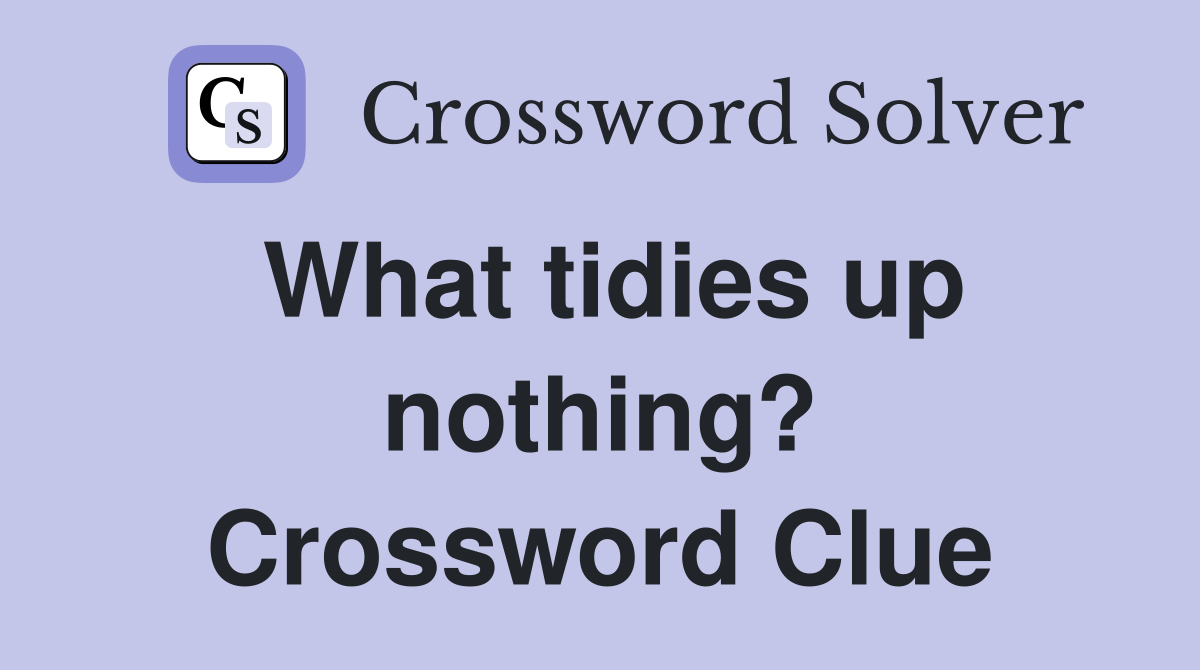What tidies up nothing? Crossword Clue