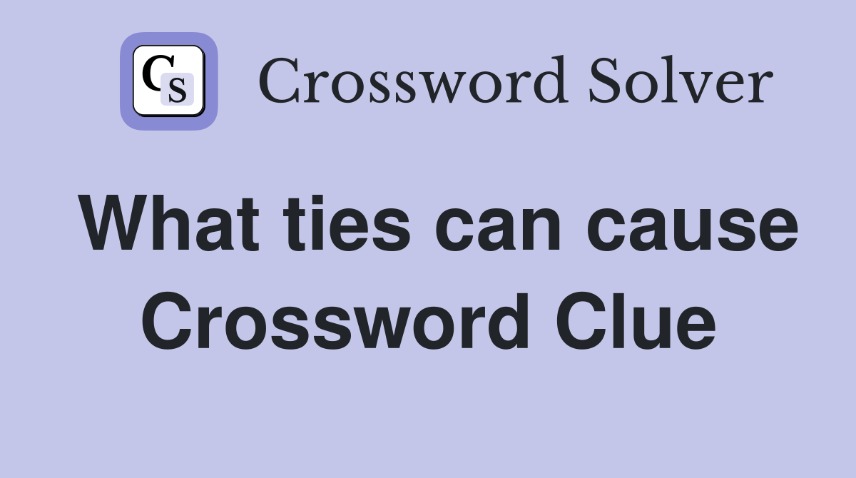 What ties can cause Crossword Clue
