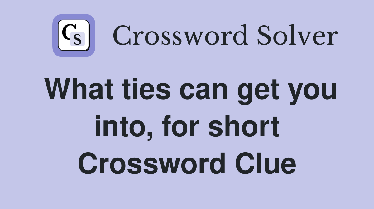 What ties can get you into, for short Crossword Clue