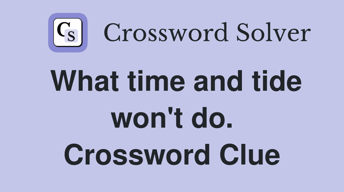 What time and tide won't do. Crossword Clue