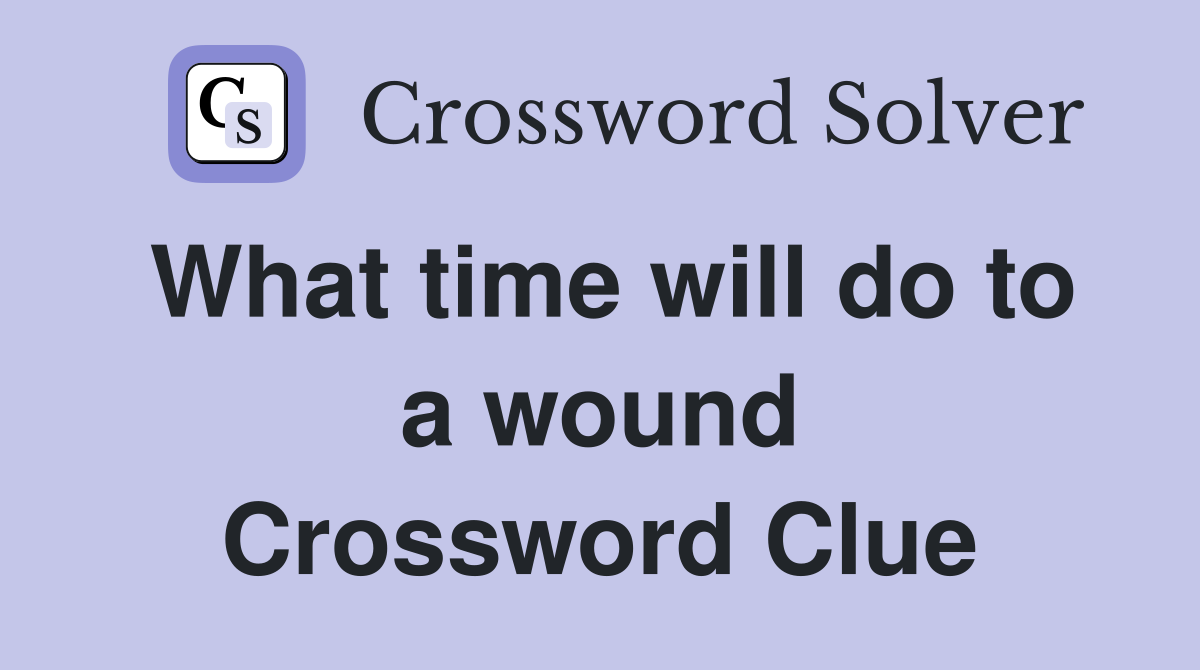 What time will do to a wound Crossword Clue