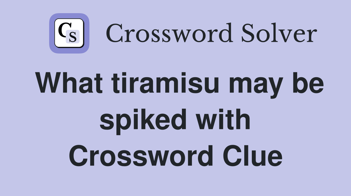 What tiramisu may be spiked with Crossword Clue