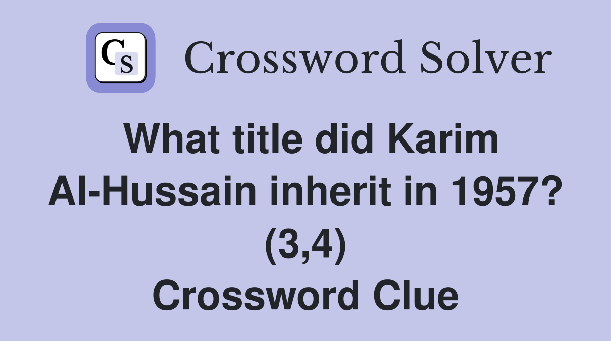 What title did Karim Al-Hussain inherit in 1957? (3,4) Crossword Clue