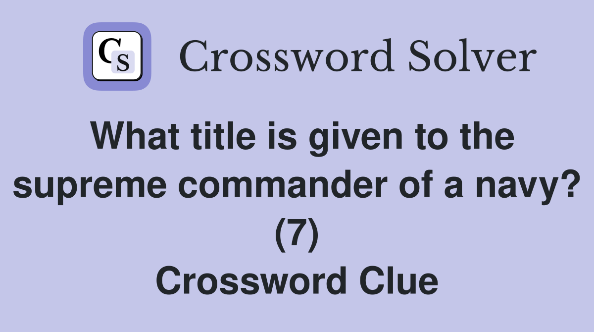 What title is given to the supreme commander of a navy? (7) Crossword Clue