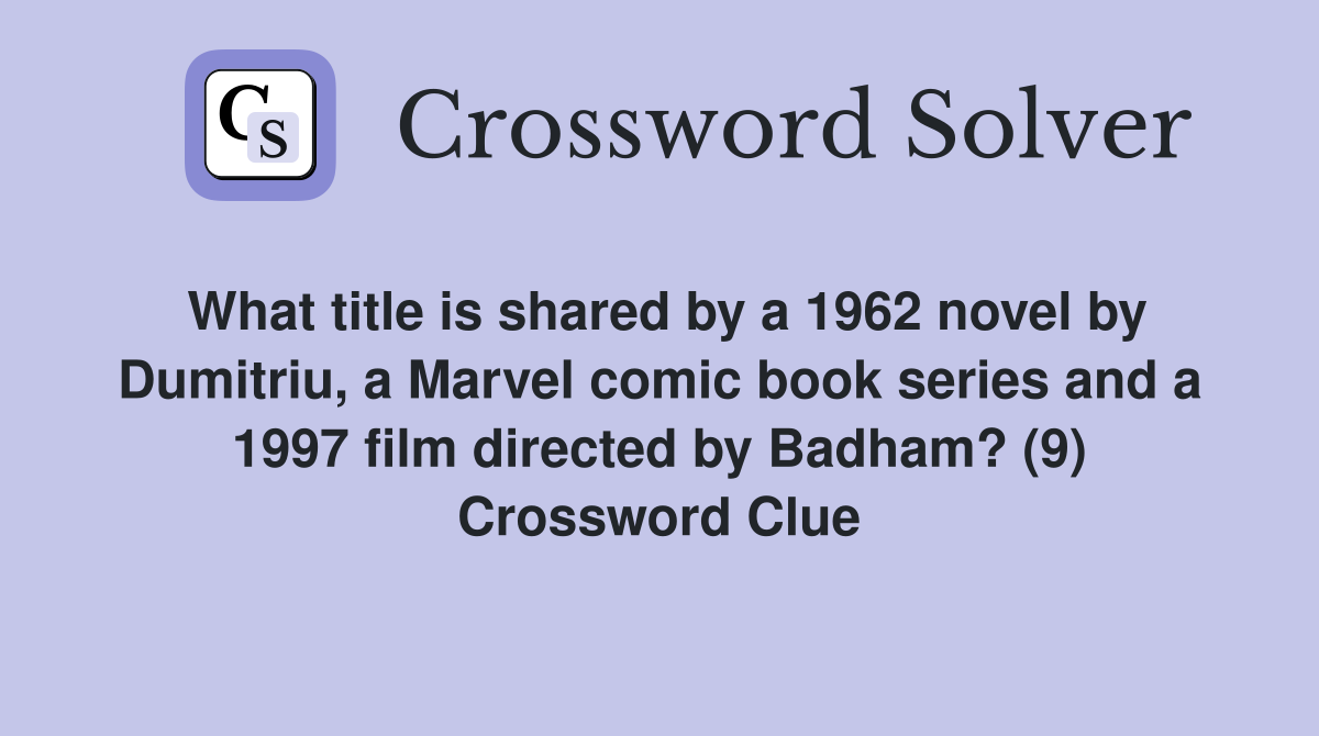 What title is shared by a 1962 novel by Dumitriu, a Marvel comic book series and a 1997 film directed by Badham? (9) Crossword Clue