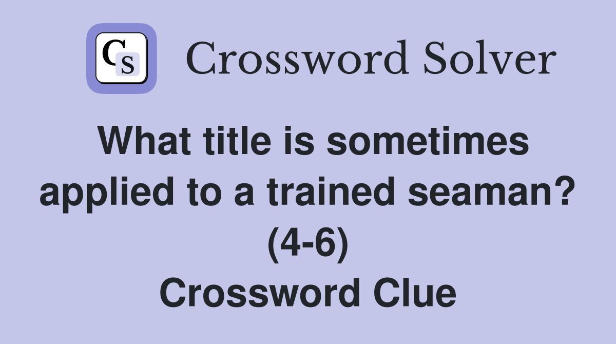 What title is sometimes applied to a trained seaman? (4-6) Crossword Clue