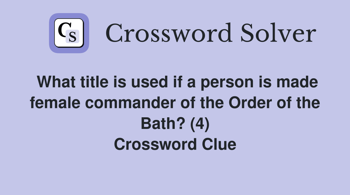 What title is used if a person is made female commander of the Order of the Bath? (4) Crossword Clue
