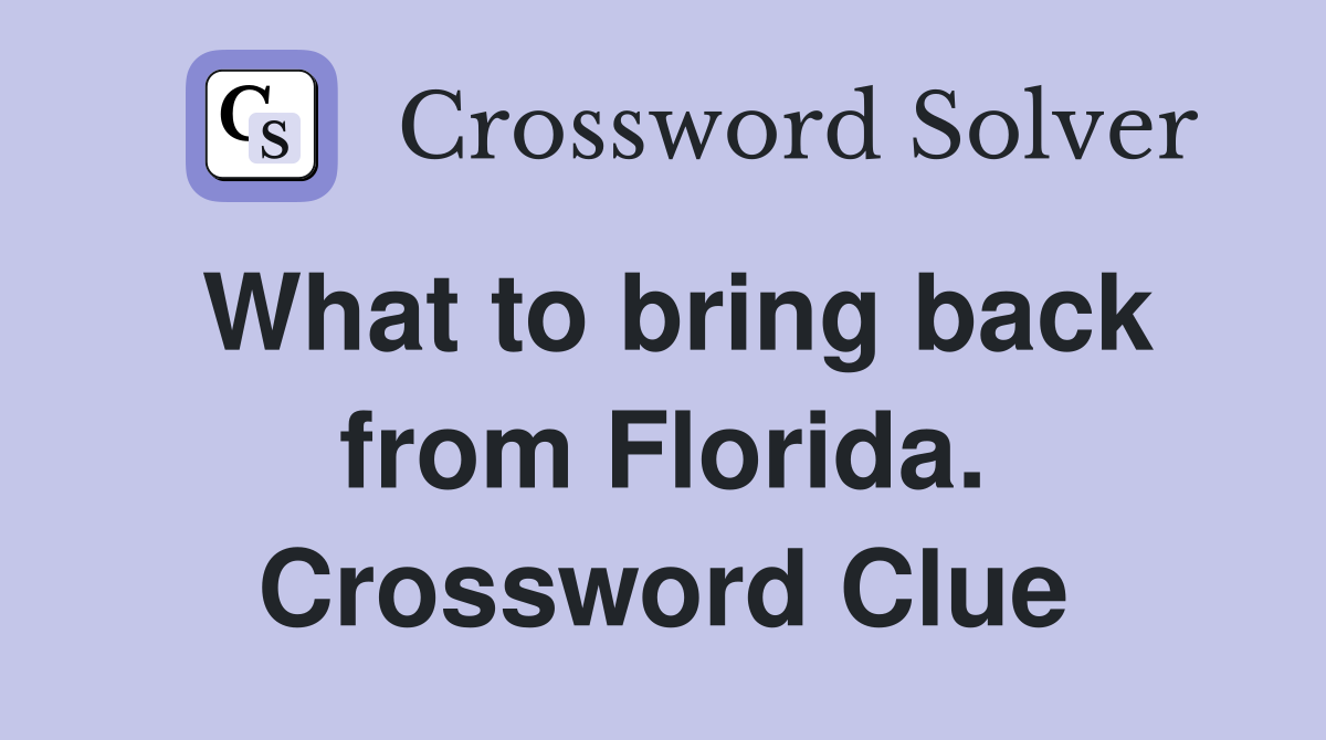 What to bring back from Florida. Crossword Clue