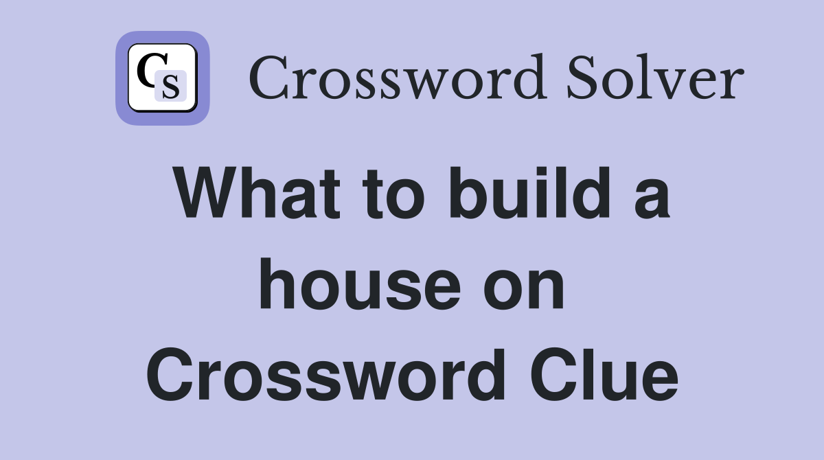 What to build a house on Crossword Clue