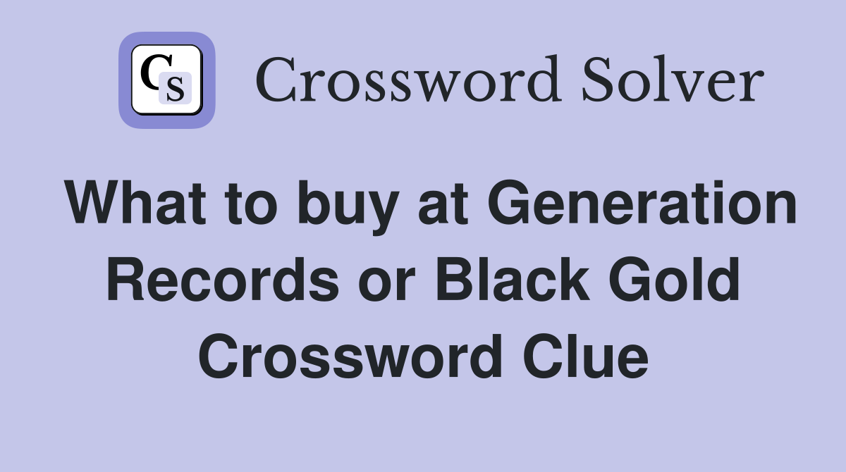 What to buy at Generation Records or Black Gold Crossword Clue