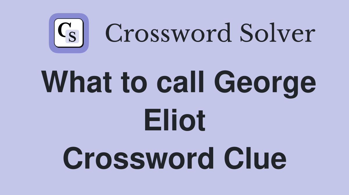 What to call George Eliot Crossword Clue