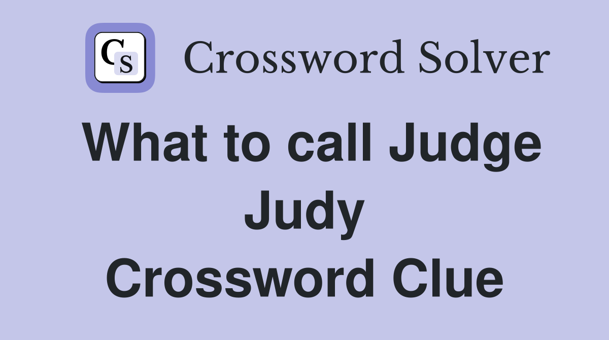 What to call Judge Judy Crossword Clue