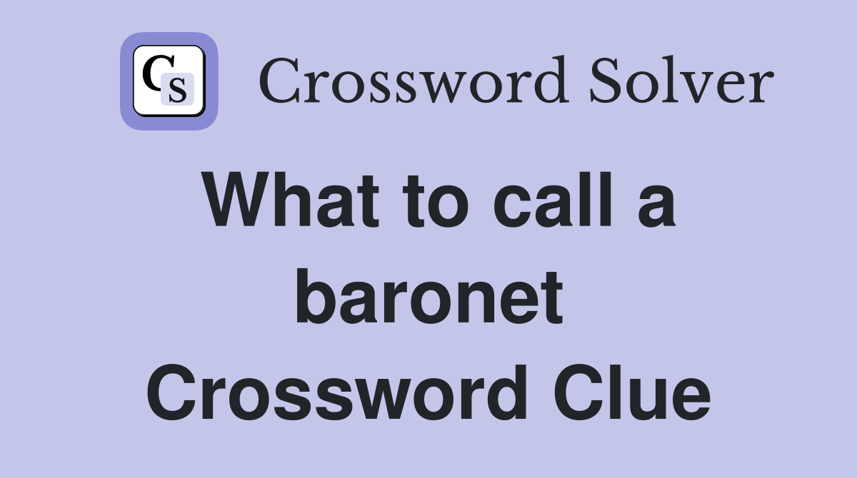 What to call a baronet Crossword Clue