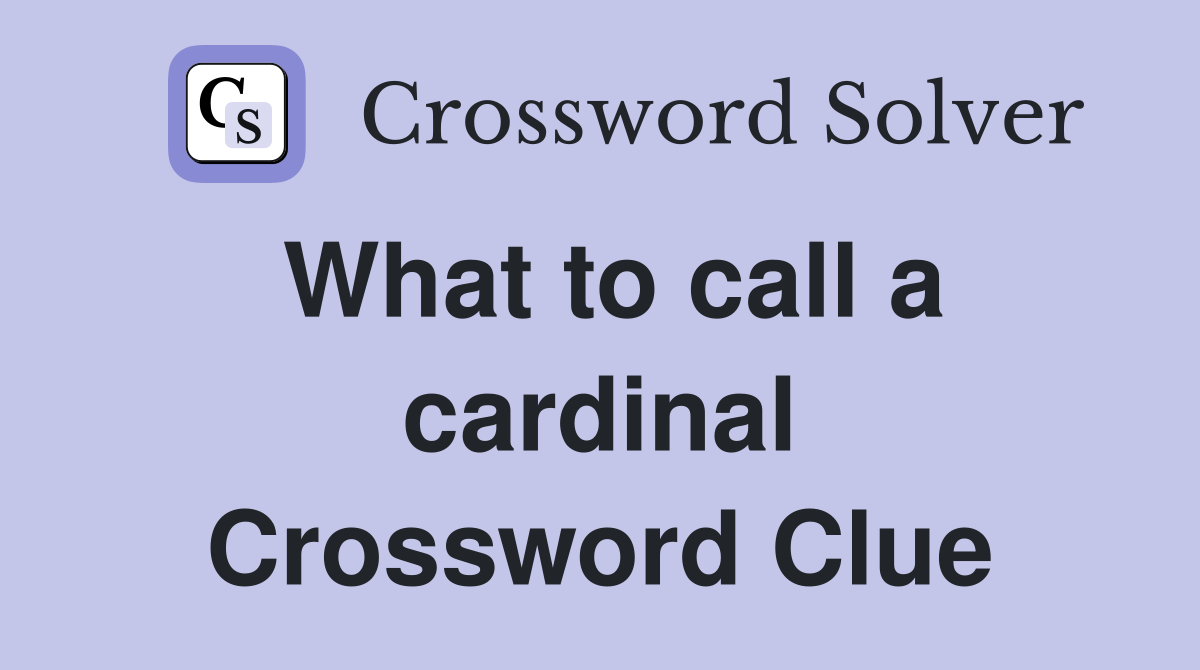 What to call a cardinal Crossword Clue