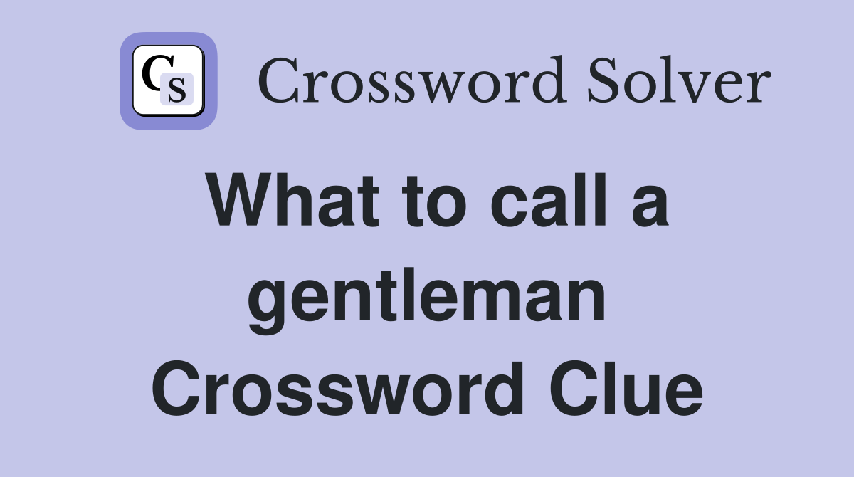 What to call a gentleman Crossword Clue
