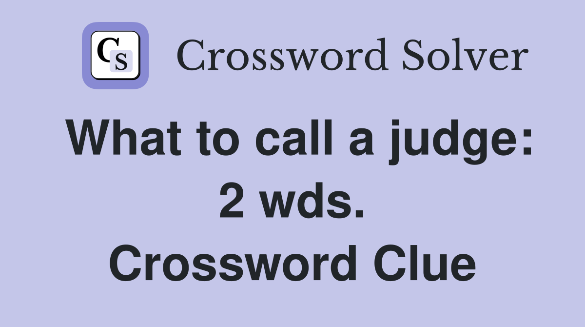What to call a judge: 2 wds. Crossword Clue