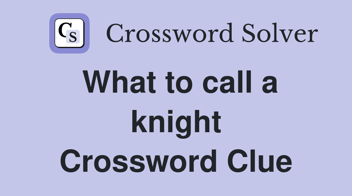 What to call a knight Crossword Clue