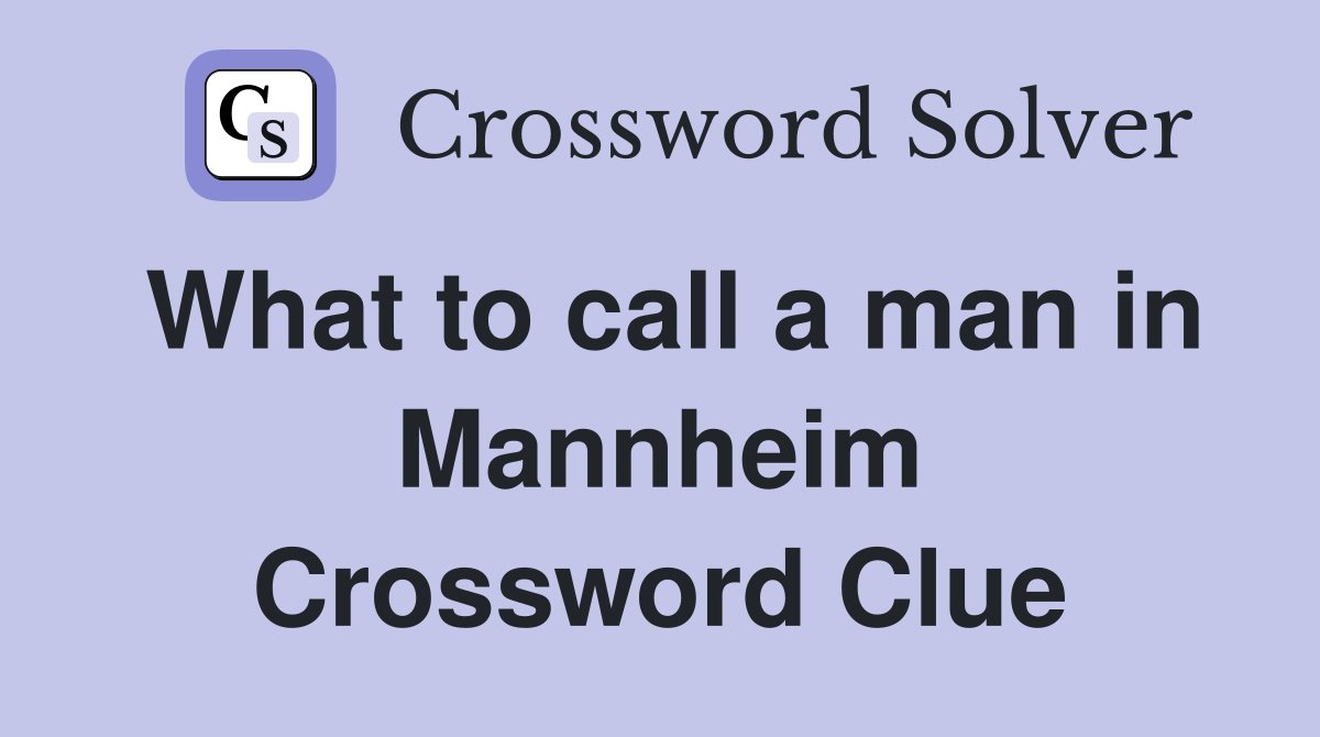 What to call a man in Mannheim Crossword Clue