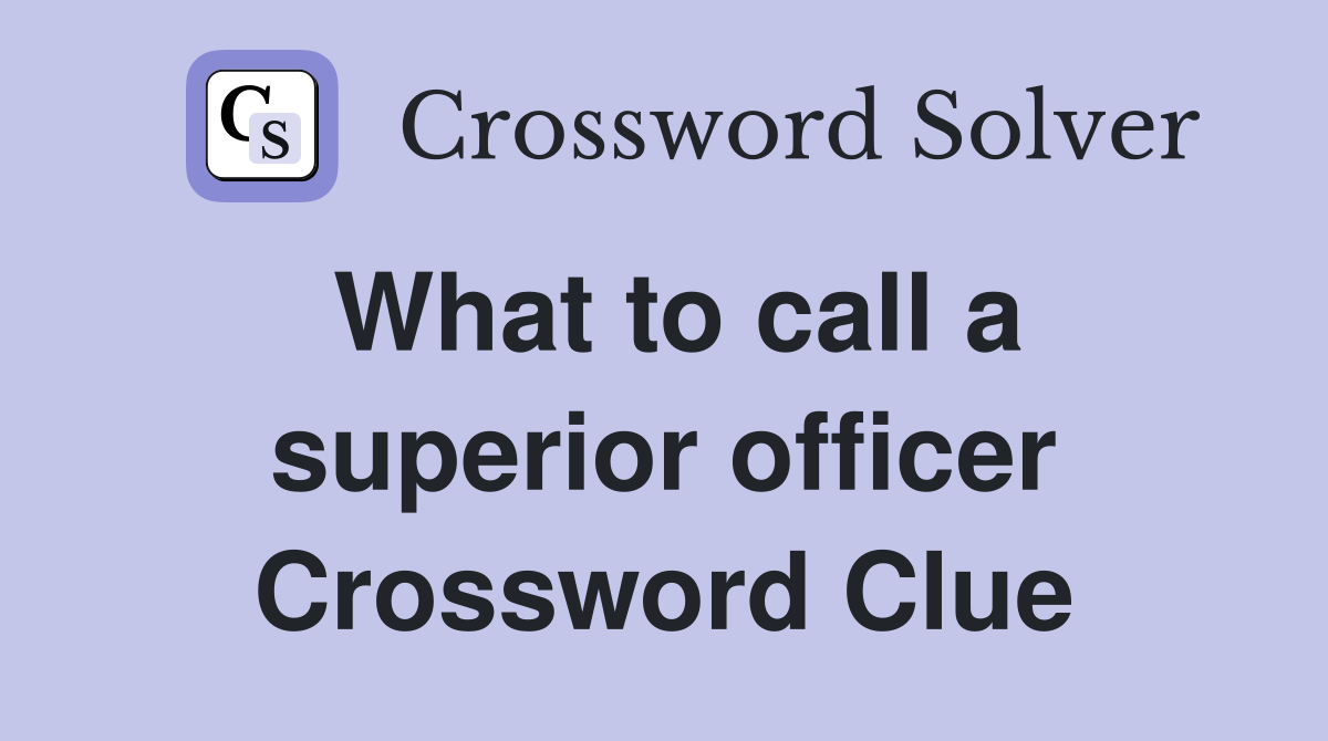 What to call a superior officer Crossword Clue